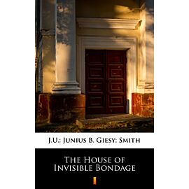 The House of Invisible Bondage (e-book)