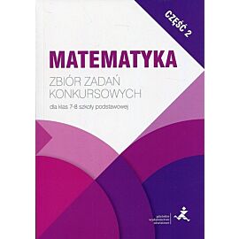 Matematyka Zbiór zadań konkursowych dla klas 7-8 szkoły podstawowej. Część 2