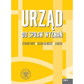 Urząd do spraw Wyznań. Struktury, działalność, ludzie. Tom 5