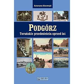 Podgórz. Toruńskie przedmieścia sprzed lat