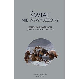 Świat nie wywalczony. Szkice o uniwersach józefa łobodowskiego