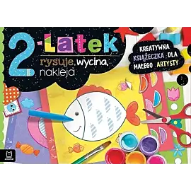 2-latek rysuje, wycina, nakleja. Kreatywna książeczka dla małego artysty