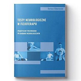 Testy neurologiczne w fizjoterapii. Praktyczny przewodnik po badaniu neurologicznym