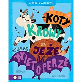Koty, krowy oraz jeże pozdrawiają nietoperze. Wiersze i wierszyki