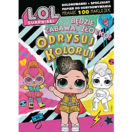 L.O.L. Surprise! Odrysuj koloruj. Będzie zabawa, złotko!