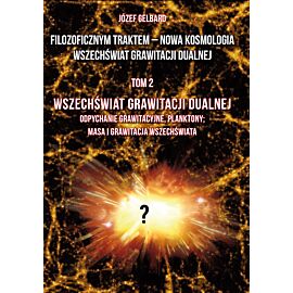 Filozoficznym traktem – Nowa Kosmologia. Wszechświat grawitacji dualnej. Tom 2. Wszechświat grawitacji dualnej. Odpychanie grawitacyjne, planktony; masa i grawitacja wszechświata