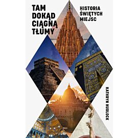 Tam, dokąd ciągną tłumy. Historia świętych miejsc
