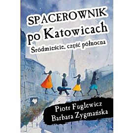Spacerownik po Katowicach Śródmieście. Część północna