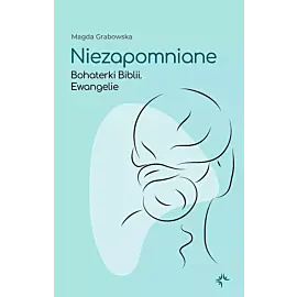 Niezapomniane. Bohaterki biblii. Ewangelie