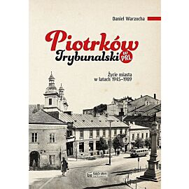 Piotrków Trybunalski w PRL. Życie codzienne i niecodzienne miasta 1945–1989