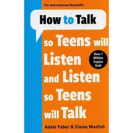 How to Talk so Teens will Listen & Listen so Teens will Talk
