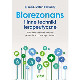 Biorezonans i inne techniki terapeutyczne. Wykorzystanie i eliminowanie prawdziwych przyczyn chorób wyd. 2022