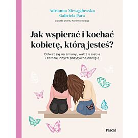 Jak wspierać i kochać kobietę, którą jesteś?