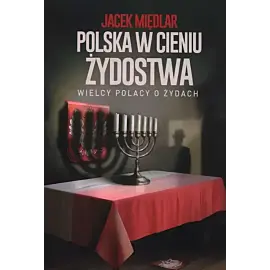Polska w cieniu żydostwa Wielcy Polacy o Żydach