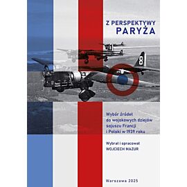 Z perspektywy Paryża.  Wybór źródeł do wojskowych dziejów sojuszu Francji i Polski w 1939 roku