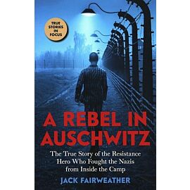 A Rebel in Auschwitz