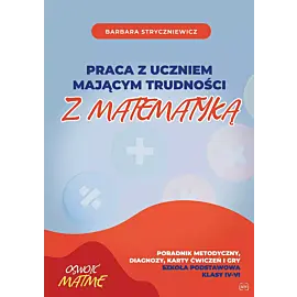 Praca z uczniem mającym trudności z matematyką poradnik metodyczny, diagnozy, karty ćwiczeń i gry szkoła podstawowa klasa iv-vi
