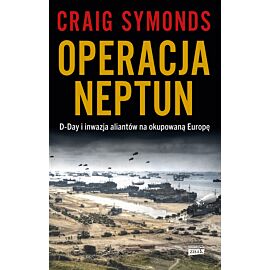 Operacja Neptun. D-Day i inwazja Aliantów na okupowaną Europę