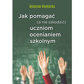 Jak pomagać (a nie szkodzić) uczniom ocenianiem szkolnym
