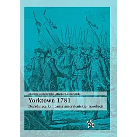 Yorktown 1781 Decydująca kampania amerykań rewolucji