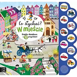 Co słychać? W mieście. Książka dźwiękowa z 10 przyciskami