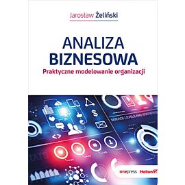 Analiza biznesowa. Praktyczne modelowanie organizacji (e-book)