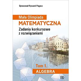 Mała olimpiada matematyczna zadania konkursowe z rozwiązaniami tom 1. Algebra
