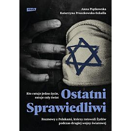 Ostatni Sprawiedliwi. Rozmowy z Polakami, którzy ratowali Żydów podczas II Wojny Światowej