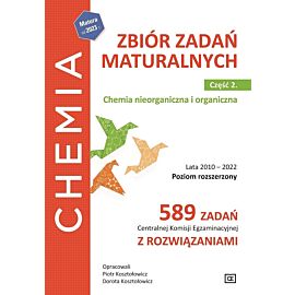 Chemia zbiór zadań maturalnych chemia nieorganiczna i organiczna lata 2010–2022 część 2 poziom rozszerzony 589 zadań centralnej komisji egzaminacyjnej z rozwiązaniami