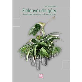 Zielonym do góry. Nowoczesne pomysły na rośliny we wnętrzu.