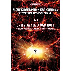 Filozoficznym traktem – Nowa Kosmologia. Wszechświat grawitacji dualnej. Tom 1