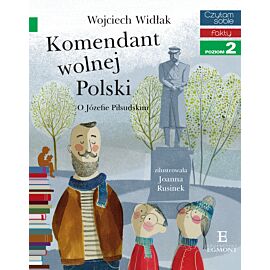 Komendant wolnej Polski. O Józefie Piłsudskim. Czytam sobie. Fakty. Poziom 2