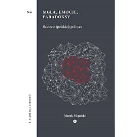 Mgła emocje paradoksy Szkice o polskiej polityce