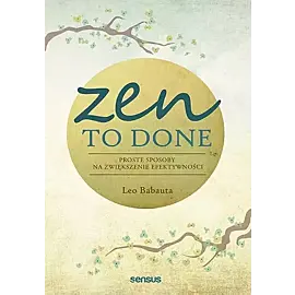 Zen To Done Proste sposoby na zwiększenie efektywności