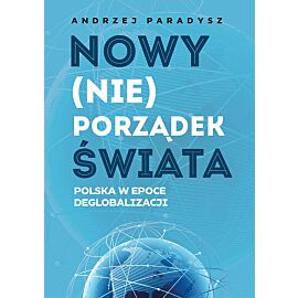 Nowy (nie)porządek świata Polska w epoce deglobalizmu