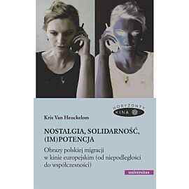 Nostalgia, solidarność, (im)potencja. Obrazy polskiej migracji w kinie europejskim (od niepodległości do współczesności)