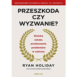Przeszkoda czy wyzwanie? Stoicka sztuka przekuwania problemów w sukcesy. Rozszerzone wydanie z okazji 10. rocznicy (e-book)