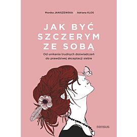 Jak być szczerym ze sobą. Od unikania trudnych doświadczeń do prawdziwej akceptacji siebie (e-book)