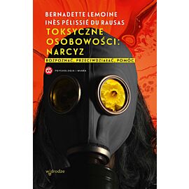 Toksyczne osobowości: narcyz. Rozpoznać, przeciwdziałać, pomóc.