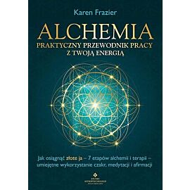 Alchemia - praktyczny przewodnik pracy z twoją energią