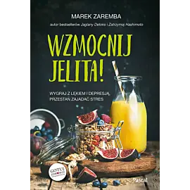 Wzmocnij jelita. Wygraj z lękiem i depresją, przestań zajadać stres