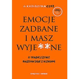 Emocje zadbane i masz wyje**ne. O trudnej sztuce radzenia sobie z uczuciami