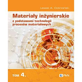 Materiały inżynierskie z podstawami technologii procesów materiałowych. Tom 4