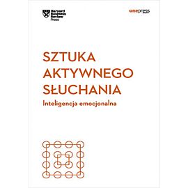 Sztuka aktywnego słuchania. Inteligencja emocjonalna. Harvard Business Review (e-book)