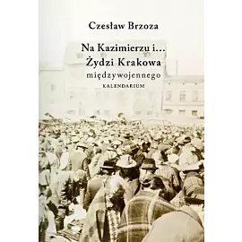 Na Kazimierzu i... Żydzi Krakowa Międzywojennego. Kalendarium