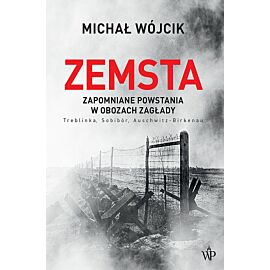 Zemsta. Zapomniane powstania w obozach Zagłady: Treblinka, Sobibór, Auschwitz-Birkenau