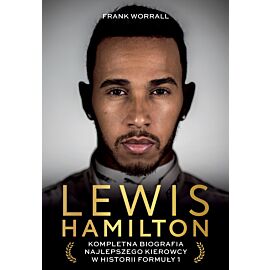 Lewis Hamilton. Kompletna biografia najlepszego kierowcy w historii Formuły 1