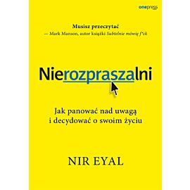 Nierozpraszalni. Jak panować nad uwagą i decydować o swoim życiu (e-book)