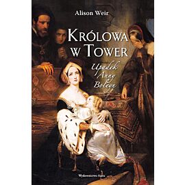 Królowa w Tower. Upadek Anny Boleyn