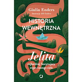 Historia wewnętrzna. Jelita – najbardziej fascynujący organ naszego ciała